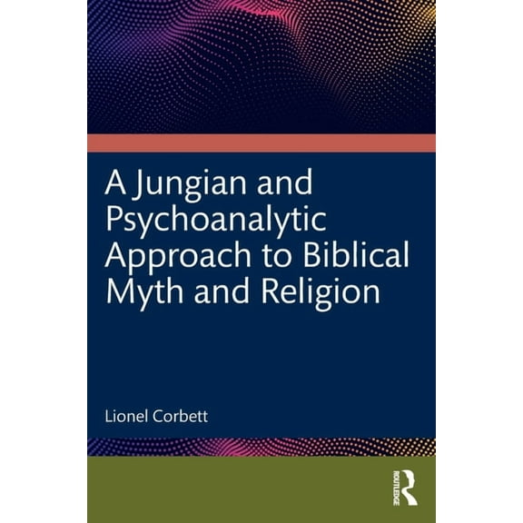 A Jungian and Psychoanalytic Approach to Biblical Myth and Religion, (Paperback)