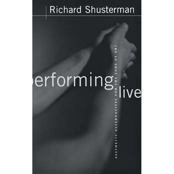 Performing Live: Aesthetic Alternatives for the Ends of Art, (Hardcover)