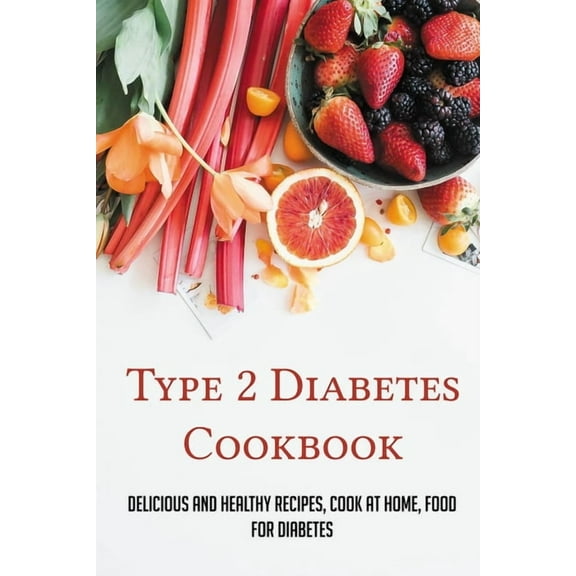 Type 2 Diabetes Cookbook: Delicious And Healthy Recipes, Cook At Home, Food For Diabetes: 28 Day Diabetes Diet Plan, (Paperback)