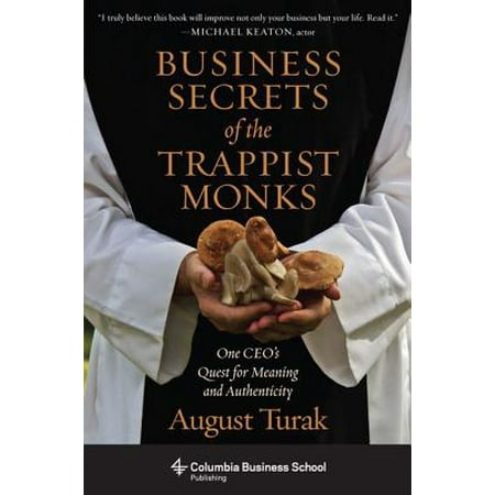 Business Secrets of the Trappist Monks : One Ceo's Quest for Meaning and Authenticity