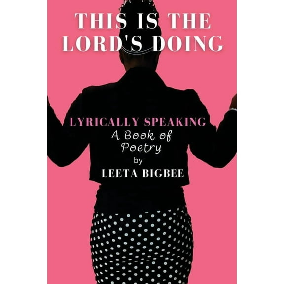 This is the Lord's Doing: LYRICALLY SPEAKING A Book of Poetry, (Paperback)