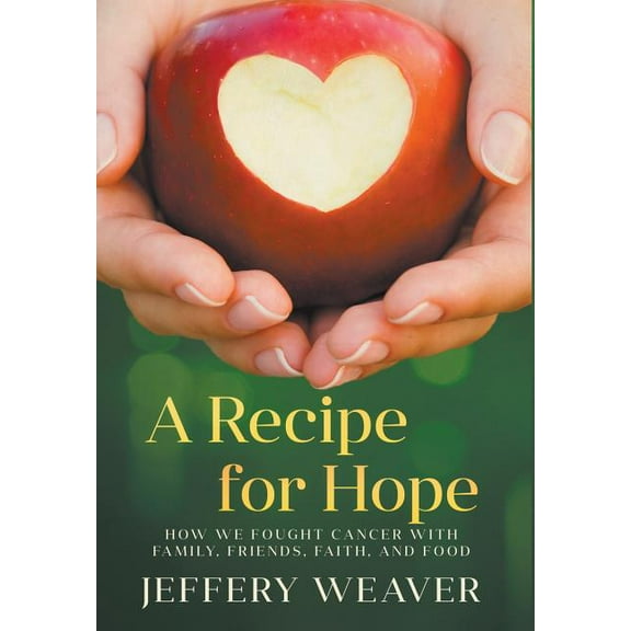 A Recipe for Hope: How We Fought Cancer with Family, Friends, Faith, and Food, (Hardcover)