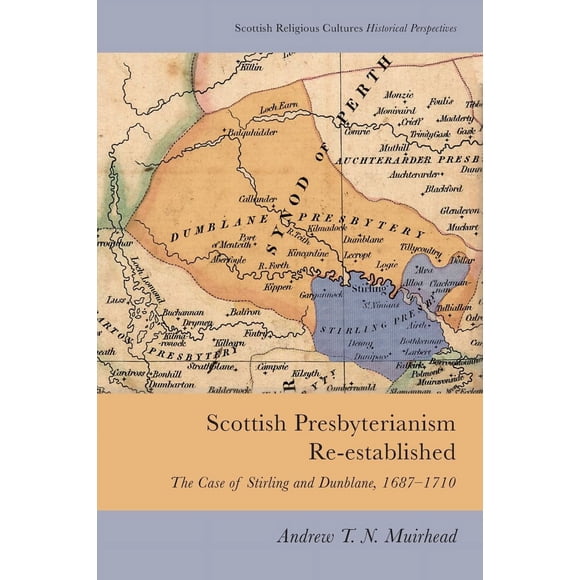 Scottish Presbyterianism Re-established: The Case of Stirling and Dunblane, 1687-1710