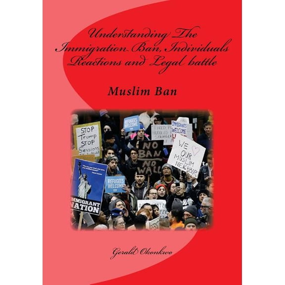 Understanding The Immigration Ban, Individuals Reactions and Legal battle: Muslim Ban (Paperback)