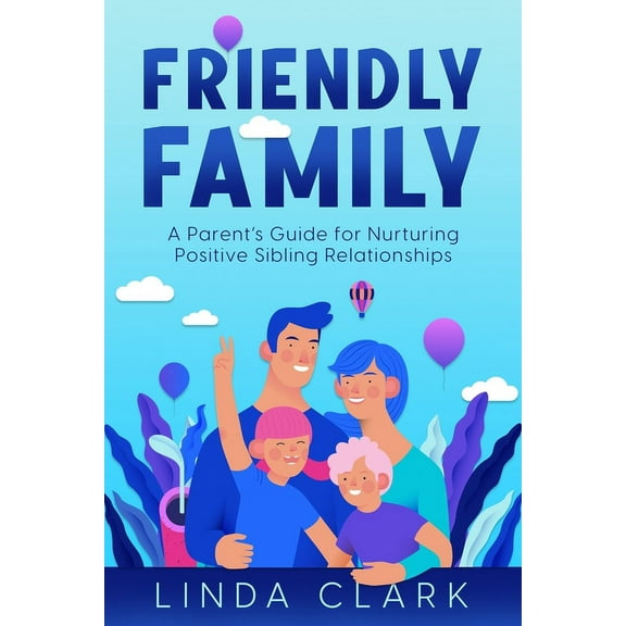 Friendly Family: A Parent's Guide for Nurturing Positive Sibling Relationships, (Paperback)