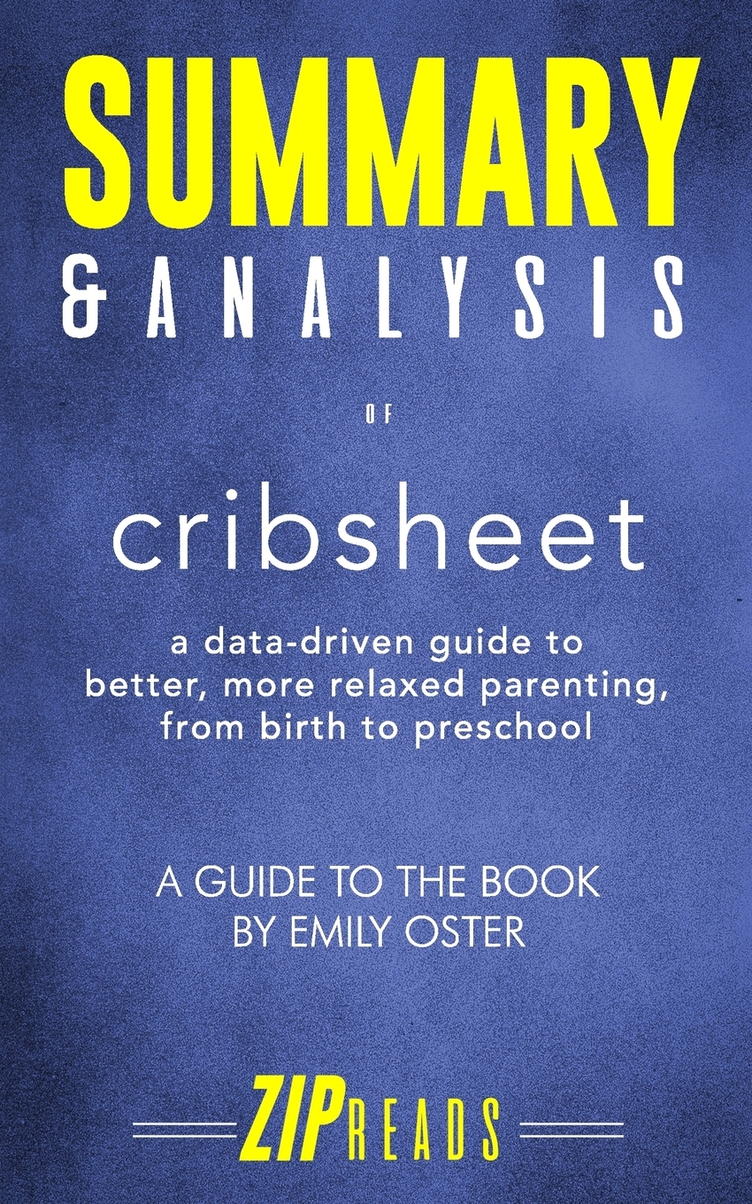 Summary & Analysis of Cribsheet A DataDriven Guide to Better, More
