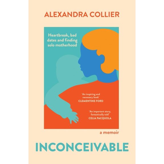 Inconceivable: Heartbreak, Bad Dates and Finding Solo Motherhood, (Paperback)