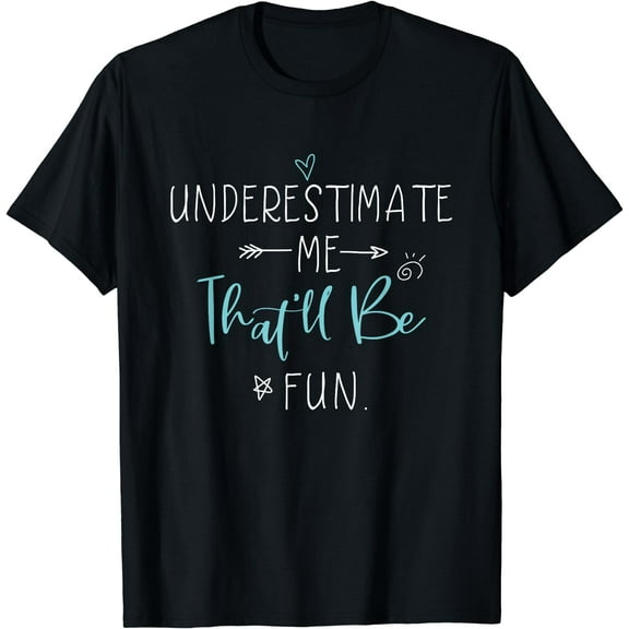 Underestimate Me That'll Be Fun Gift Funny Quotes T-Shirt