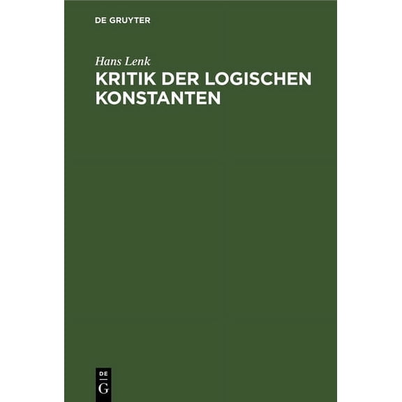 Kritik Der Logischen Konstanten: Philosophische Begründungen Der Urteilsformen Vom Idealismus Bis Zur Gegenwart (Hardcover)