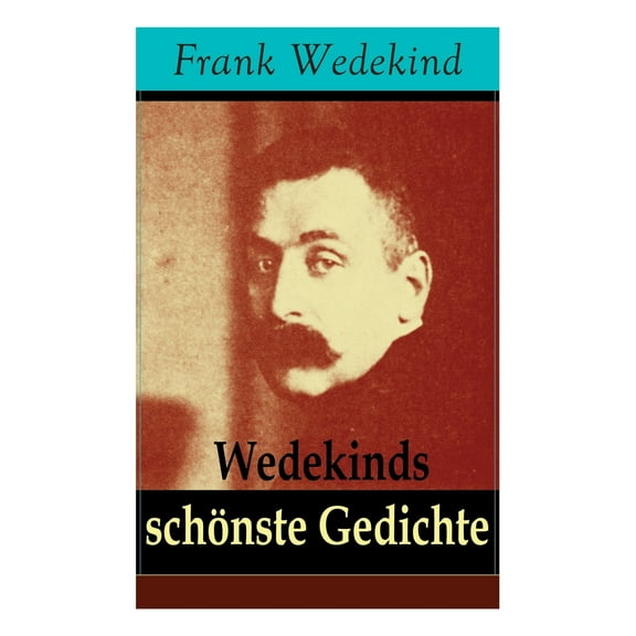 Wedekinds Sch Nste Gedichte (90 Titel - Vollst Ndige Ausgabe)