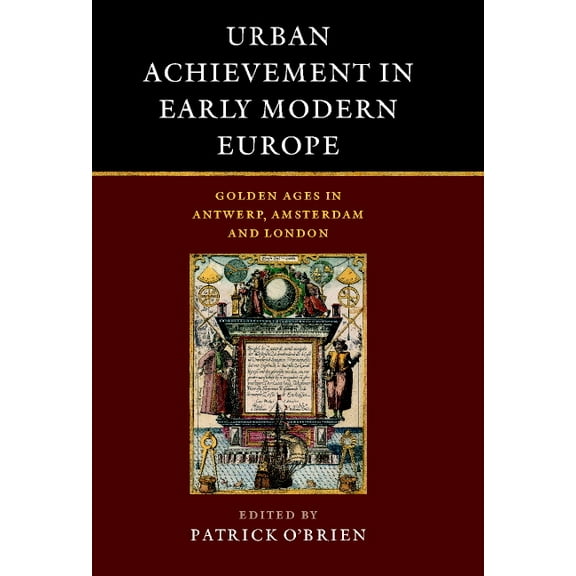 Urban Achievement in Early Modern Europe: Golden Ages in Antwerp, Amsterdam and London, (Hardcover)