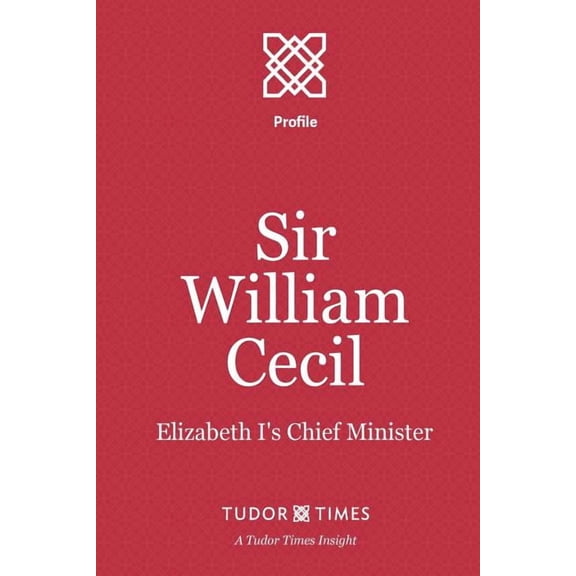Tudor Times Insights (Profile Sir William Cecil: Elizabeth I's Chief Minister, Book 10, (Paperback)
