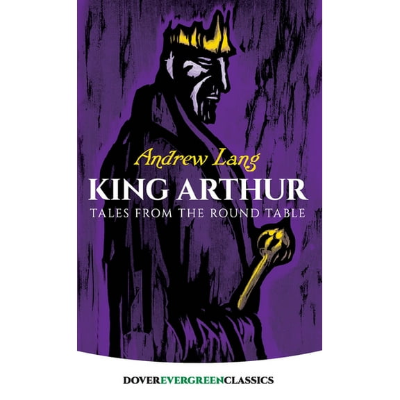 Dover Children's Evergreen Classics King Arthur: Tales from the Round Table, (Paperback)