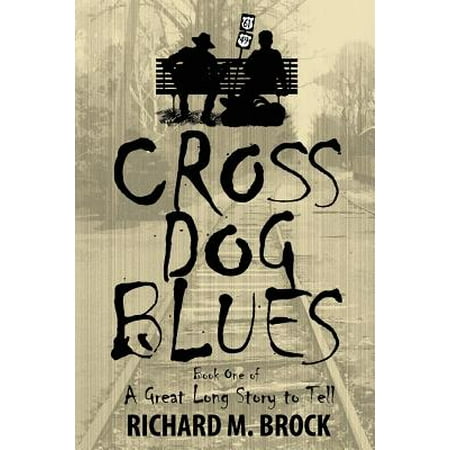 Cross Dog Blues : Book One of a Great Long Story to