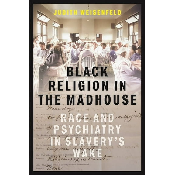 Black Religion in the Madhouse: Race and Psychiatry in Slavery's Wake, (Hardcover)