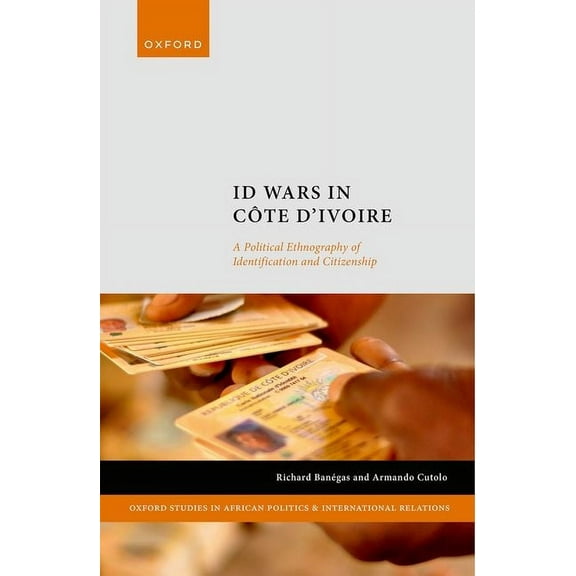 Oxford Studies in African Politics and I Id Wars in Côte d'Ivoire: A Political Ethnography of Identification and Citizenship, (Hardcover)