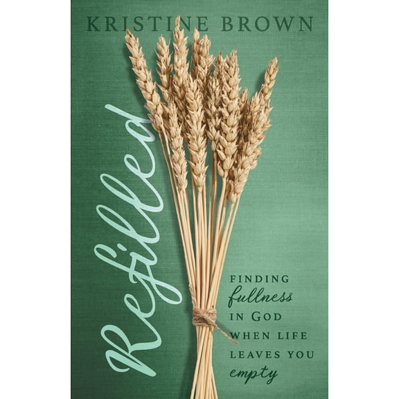 Refilled: Finding Fullness in God When Life Leaves You Empty, (Paperback)