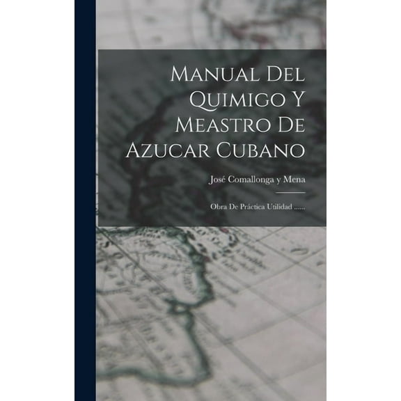 Manual Del Quimigo Y Meastro De Azucar Cubano: Obra De Práctica Utilidad ...... (Hardcover)
