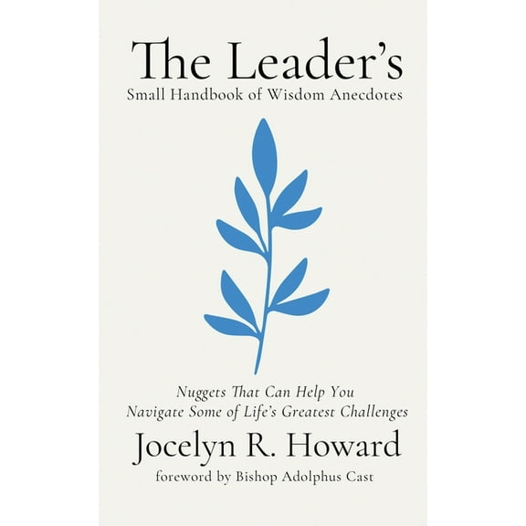 The Leader's Small Handbook of Wisdom Anecdotes: Nuggets That Can Help You Navigate Some of Life's Greatest Challenges, (Paperback)