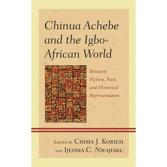 Chinua Achebe and the Igbo-African World: Between Fiction, Fact, and Historical Representation, (Paperback)