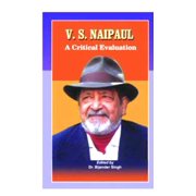 V.S. NAIPAUL:A CRITICAL EVALUATION - Edited By: Dr.Bijender Singh