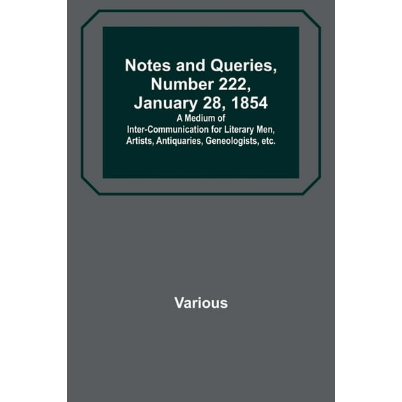 Notes and Queries, Number 222, January 28, 1854; A Medium of Inter-communication for Literary Men, Artists, Antiquaries,, (Paperback)