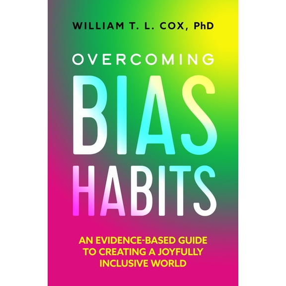 Overcoming Bias Habits: An Evidence-Based Guide to Creating a Joyfully Inclusive World, (Paperback)