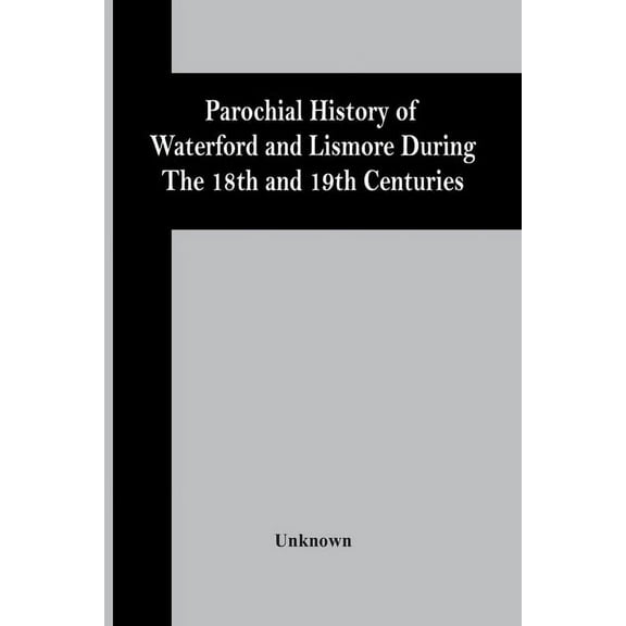 Parochial History Of Waterford And Lismore During The 18Th And 19Th Centuries, (Paperback)