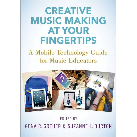 Creative Music Making at Your Fingertips: A Mobile Technology Guide for Music Educators, (Paperback)
