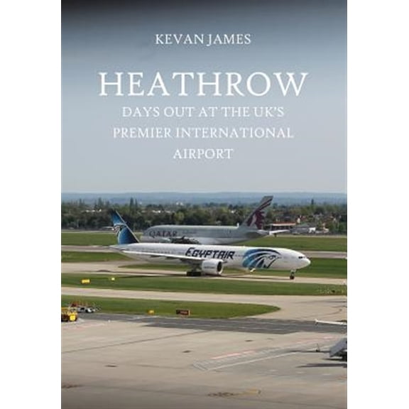 Pre-Owned Heathrow : Days Out at the Uk's Premier International Airport