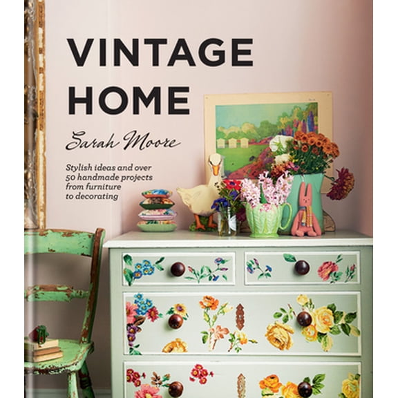 Pre-Owned Vintage Home: Stylish Ideas and Over 50 Handmade Projects from Furniture to Decorating (Hardcover) 0857839128 9780857839121