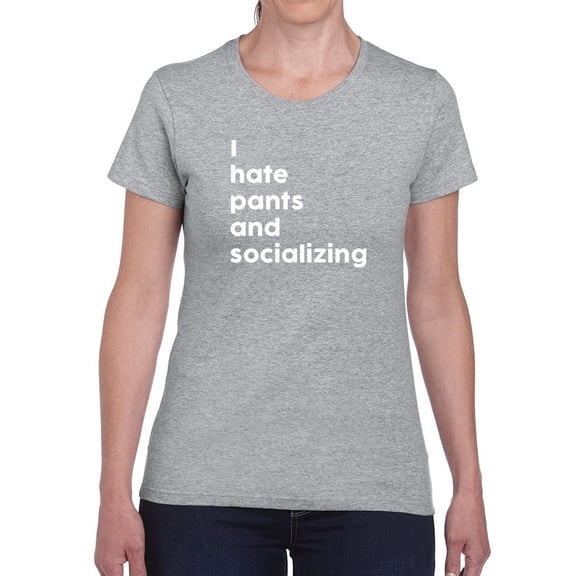 Hate Pants And Socializing Women T-Shirt, Female 3X-Large