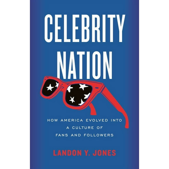 Celebrity Nation: How America Evolved Into a Culture of Fans and Followers, (Paperback)