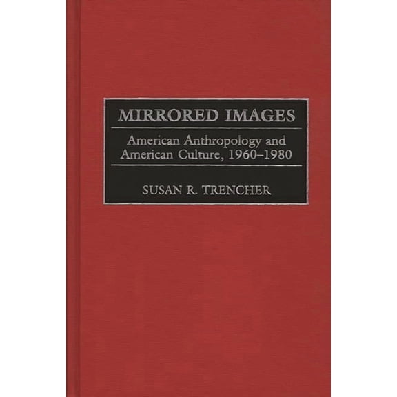 Mirrored Images: American Anthropology and American Culture, 1960-1980, (Hardcover)