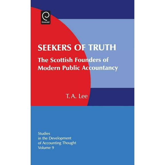 Studies in the Development of Accounting Seekers of Truth: The Scottish Founders of Modern Public Accountancy, Book 9, (Hardcover)