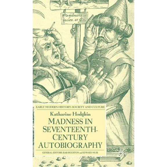 Early Modern History: Society and Cultur Madness in Seventeenth-Century Autobiography, (Hardcover)