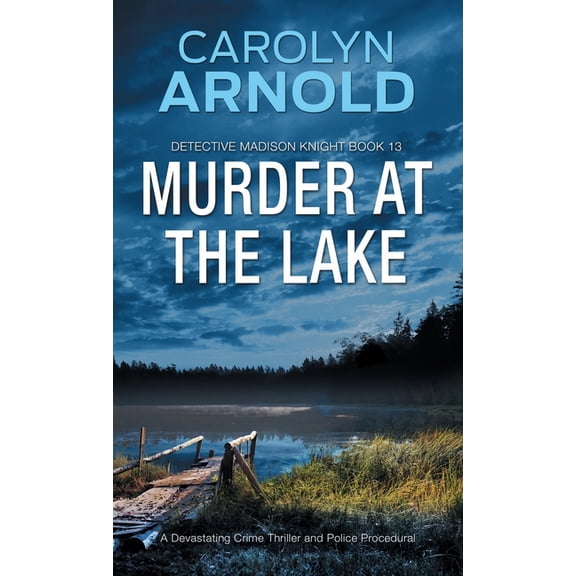 Detective Madison Knight Murder at the Lake: A Devastating Crime Thriller and Police Procedural, Book 13, (Paperback)
