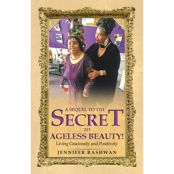 Sequel to the Secret to Ageless Beauty! : Living Graciously and Positively