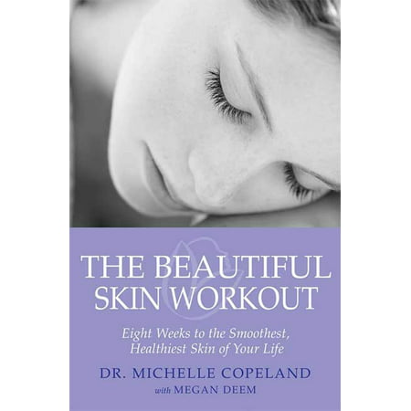 The Beautiful Skin Workout : Eight Weeks to the Smoothest, Healthiest Skin of Your (Best 8 Week Workout)