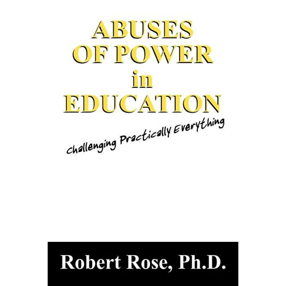 Abuses of Power in Education: Challenging Practically Everything, (Paperback)