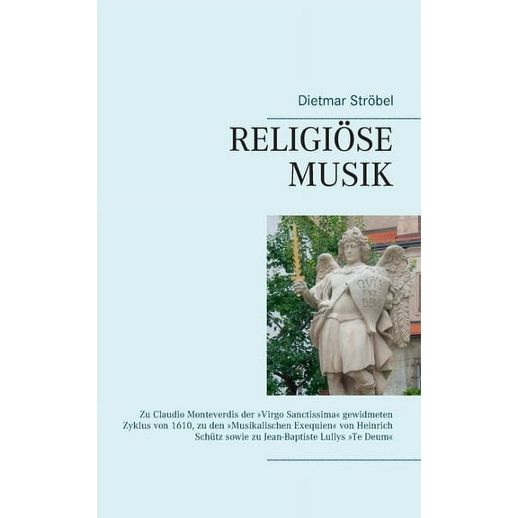 Religiöse Musik: Zu Claudio Monteverdis der Virgo Sanctissima gewidmeten Zyklus von 1610, zu den Musikalischen Exequien , (Paperback)