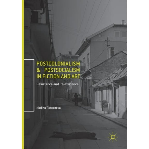 Postcolonialism and Postsocialism in Fiction and Art: Resistance and Re-Existence, (Paperback)