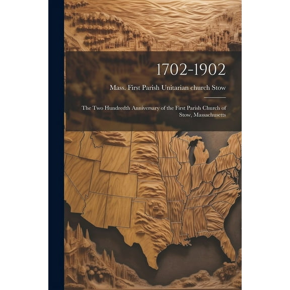 1702-1902 : The Two Hundredth Anniversary of the First Parish Church of Stow, Massachusetts (Paperback)
