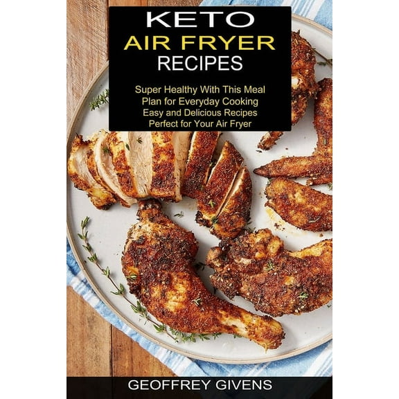Keto Air Fryer Recipes: Super Healthy With This Meal Plan for Everyda Cooking (Easy and Delicious Recipes Perfect for Yo, (Paperback)