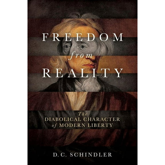 Catholic Ideas for a Secular World Freedom from Reality: The Diabolical Character of Modern Liberty, (Paperback)