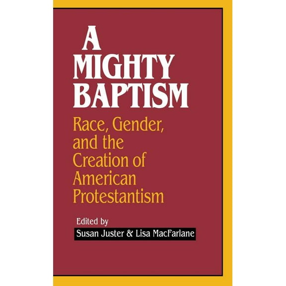 A Mighty Baptism: Race and Gender, in the Creation of American Protestantism, (Hardcover)