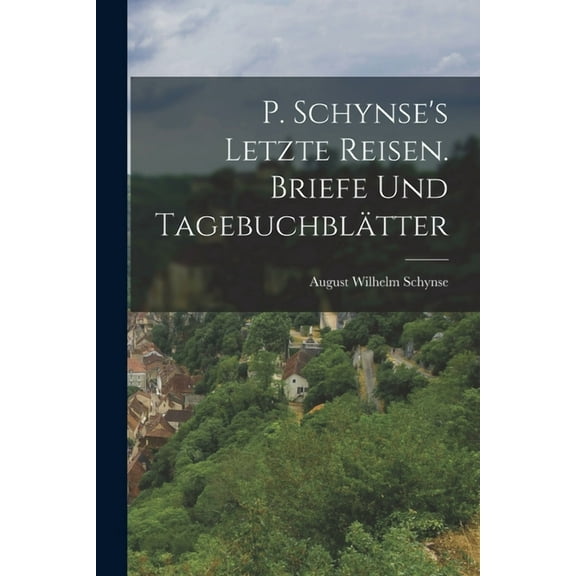 P. Schynse's letzte Reisen. Briefe und Tagebuchblätter, (Paperback)
