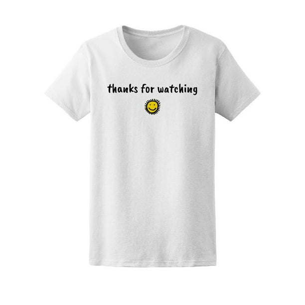 Smartprints Thanks For Watching Cute Sun Tee Women S Image By Shutterstock Walmart Com Walmart Com
