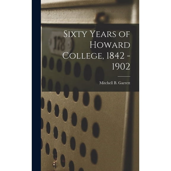 Sixty Years of Howard College, 1842 - 1902, (Hardcover)