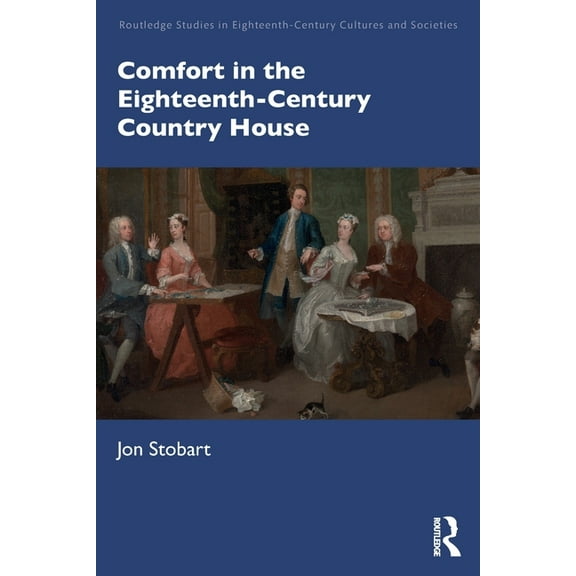 Routledge Studies in Eighteenth-Century  Comfort in the Eighteenth-Century Country House, (Paperback)